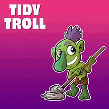 a cartoon of a troll holding a mop and the words tidy troll above him