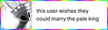 a picture of a fork with the words " this user wishes they could marry the pale king " below it