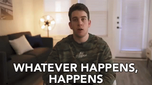 Whatever Happens Happens It Is What It Is GIF - Whatever Happens Happens It Is What It Is Its Fine GIFs