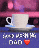 a cup of coffee is on a saucer with the words `` good morning dad '' .