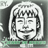 a black and white drawing of a man with the words jerry de knives written below it