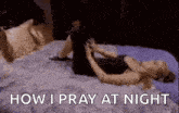 a woman is laying on a bed with her legs crossed and the words `` how i pray at night '' .
