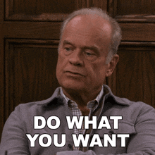 Do What You Want Dr Frasier Crane GIF - Do What You Want Dr Frasier Crane Kelsey Grammer GIFs
