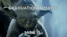 yoda from star wars is smoking a cigarette and says `` graduation is may 31 mine is . ''