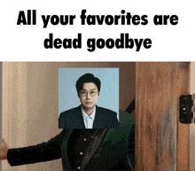 a picture of a man in a suit with the words all your favorites are dead goodbye below it