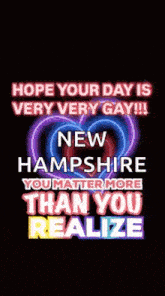 a poster that says hope your day is very very gay new hampshire you matter more than you realize .
