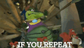 a cartoon alligator with the words if you repeat written on it