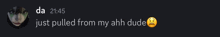 a black background with a smiley face and the words da 21:45 just pulled from my anh dude