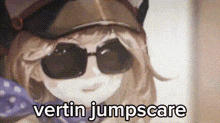 a picture of a girl wearing sunglasses and a hat with the words vertin jumpscare written on it .