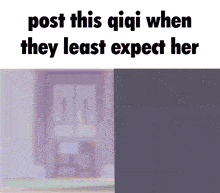 a picture of a door with the words post this qiqi when they least expect her on it