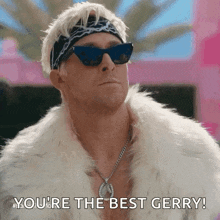 a man wearing sunglasses and a fur coat says `` you 're the best gerry ''