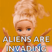 a picture of a barbie doll with the words aliens are invading on it