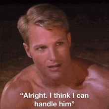 a shirtless man with the words " alright i think i can handle him " below him