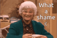 an elderly woman sitting at a table with a cup of coffee and the words what a shame