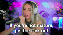 a woman wearing headphones and a microphone says if you 're not mature get the fuck out