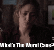 a woman says what 's the worst case in front of her face