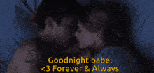 a picture of a man and woman kissing with the words goodnight babe < 3 forever & always
