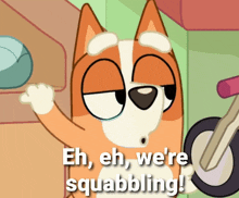 a cartoon dog with the words eh eh we 're squabbling