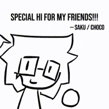 a black and white drawing of a cartoon character with the words special hi for my friends