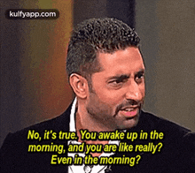 No, It'S True. You Awake Up In Themorning, And You Are Like Really?Even In The Morning?.Gif GIF - No It'S True. You Awake Up In Themorning And You Are Like Really?Even In The Morning? GIFs