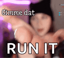a blurred image of a woman with the words gimme dat run it above her