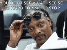 snoop dogg wearing sunglasses with the caption " you dont see what i see so its hard for me to stop " on the bottom