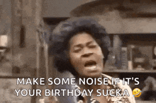 a woman is screaming and saying `` make some noise if it 's your birthday sucker '' .