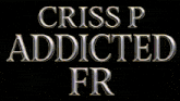 a sign that says criss p addicted fr