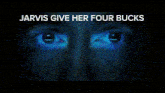 jarvis give her four bucks is written above a person