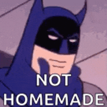 a cartoon of batman saying not homemade .