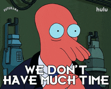 we dont have much time dr john zoidberg futurama we are running out of time there isnt much time left