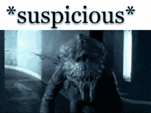 a picture of a monster and the words suspicious