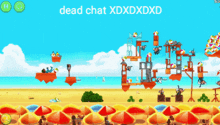 a screenshot of an angry birds game with the words dead chat xdxdxdxd on the bottom