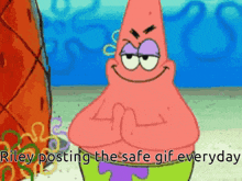 patrick star from spongebob squarepants says riley posting the safe gif every day