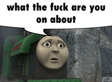 a picture of a train with the words what the fuck are you on about above it