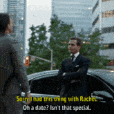 a man in a suit says sorry i had this thing with rachel oh a date is n't that special