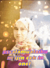 a woman wearing a hijab with the words assalamualaikum mijin cek in onel behind her