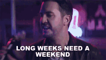 Long Weeks Need A Weekend Luke Bryan GIF - Long Weeks Need A Weekend Luke Bryan Knockin Boots Song GIFs