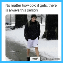 a picture of a person walking in the snow with a caption that says " no matter how cold it gets there is always this person "