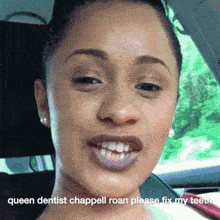 a woman in a car with the words queen dentist chappellel roan please fix my teeth above her