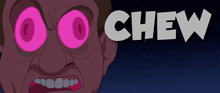 a cartoon drawing of a man with pink eyes and the words chew below him
