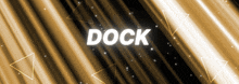 the word dock is displayed on a gold and black background