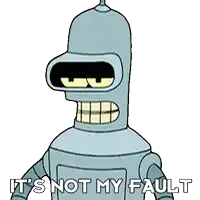 bender from futurama has the words it 's not my fault written below him