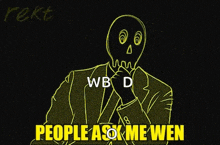 a drawing of a skeleton in a suit with the words people ask me wen written below it