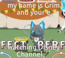 a picture of a cat with the words " my name is grim and your 'e fect perf watching disney channel " on it