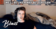 Well Be Like A Way Better Team Blazt GIF - Well Be Like A Way Better Team Blazt Rasim Ogresevic GIFs