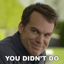 a man is smiling with the words " you didn 't do " behind him