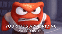 an angry cartoon character is saying `` your kids are driving me crazy '' .