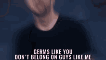 Germs Like You Dont Belong On Guys Like Me Back Off GIF - Germs Like You Dont Belong On Guys Like Me Germs Dont Belong On Guys Like Me GIFs