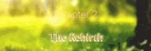 a blurry picture of a field with the words " chapter 2 the rebirth "